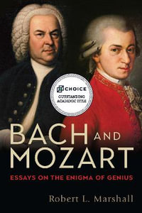 Bach and Mozart : Essays on the Enigma of Genius - Professor Emeritus Robert L. Robert L. Marshal