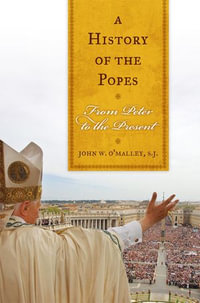 A History of the Popes : From Peter to the Present - SJ John W. O'Malley