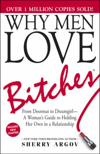 Why Men Love Bitches : From Doormat to Dreamgirl – A Woman's Guide to Holding Her Own in a Relationship - Sherry Argov