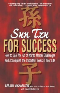 Sun Tzu For Success : How to Use the Art of War to Master Challenges and Accomplish the Important Goals in Your Life - Gerald A Michaelson