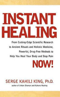 Instant Healing : Mastering the Way of the Hawaiian Shaman Using Words, Images, Touch, and Energy - Serge Kahili King