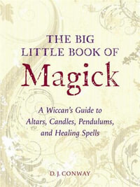 The Big Little Book of Magick : A Wiccan's Guide to Altars, Candles, Pendulums, and Healing Spells - D.J. Conway