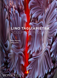 Lino Tagliapietra : Sculptor in Glass - Glenn Adamson