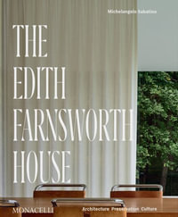 The Edith Farnsworth House : Architecture, Preservation, Culture - Michelangelo Sabatino