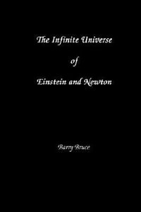 The Infinite Universe of Einstein and Newton - Barry Bruce