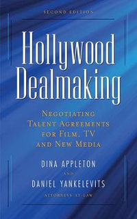 Hollywood Dealmaking : Negotiating Talent Agreements for Film, TV and New Media - Dina Appleton