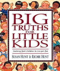 Big Truths for Little Kids : Teaching Your Children to Live for God - Susan Hunt