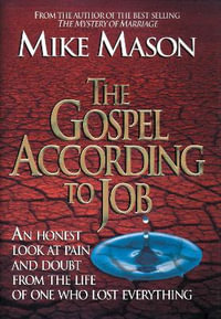 The Gospel According to Job : An Honest Look at Pain and Doubt from the Life of One Who Lost Everything - Mike Mason