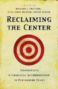 Reclaiming the Center : Confronting Evangelical Accommodation in Postmodern Times - Millard J. Erickson