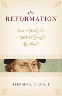 The Reformation : How a Monk and a Mallet Changed the World - Stephen J. Nichols