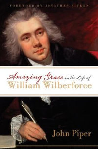 Amazing Grace in the Life of William Wilberforce - John Piper