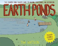 Earth Ponds : The Country Pond Maker's Guide to Building, Maintenance, and Restoration - Tim Matson