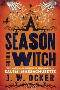 A Season with the Witch : The Magic and Mayhem of Halloween in Salem, Massachusetts - J. W. Ocker