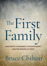 The First Family : Innocence, Awareness, Estrangement, and the Nature of Eden - Bruce Chilton