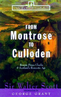 From Montrose to Culloden : Bonnie Prince Charlie and Scotland's Romantic Age - Walter Scott