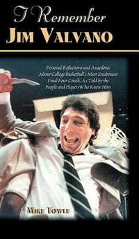 I Remember Jim Valvano : Personal Memories of and Anecdotes to Basketball's Most Exuberant Final Four Coach, as Told by the People and Players Who Knew Him - Mike Towle