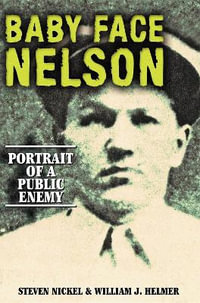 Baby Face Nelson : Portrait of a Public Enemy - Steven Nickel