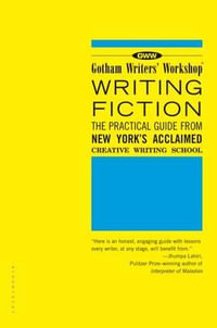 Gotham Writers' Workshop Writing Fiction : The Practical Guide from New York's Acclaimed Creative Writing School - Gotham Writers' Workshop