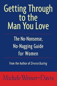 Getting Through to the Man You Love : The No-Nonsense, No-Nagging Guide for Women - Michele Weiner-Davis