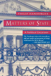 Matters of State : A Political Excursion - Philip Hamburger