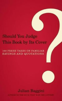 Should You Judge This Book by Its Cover? : 100 Fresh Takes on Familiar Sayings and Quotations - Julian Baggini