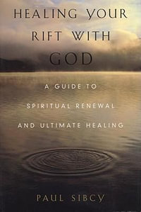 Healing Your Rift with God : A Guide to Spiritual Renewal and Ultimate Healing - Paul Sibcy