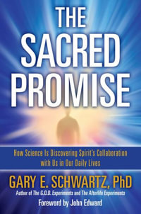 The Sacred Promise : How Science Is Discovering Spirit's Collaboration With Us in Our Daily Lives - Gary E. Schwartz