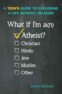 What If I'm an Atheist? : A Teen's Guide to Exploring a Life Without Religion - David Seidman