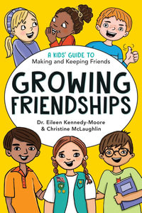 Growing Friendships : A Kids' Guide to Making and Keeping Friends - Eileen Kennedy-Moore