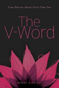 The V-Word : True Stories about First-Time Sex - Amber J. Keyser