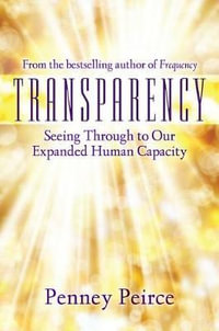 Transparency : Seeing Through to Our Expanded Human Capacity - Penney Peirce