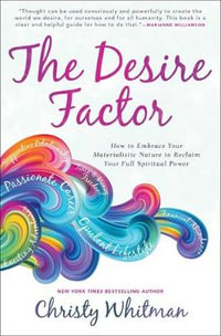 The Desire Factor : How to Embrace Your Materialistic Nature to Reclaim Your Full Spiritual Power - Christy Whitman