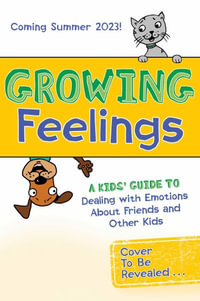 Growing Feelings : A Kids' Guide to Dealing with Emotions about Friends and Other Kids - Eileen Kennedy-Moore