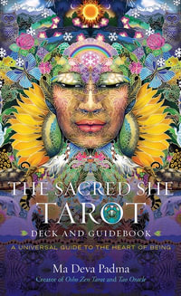 The Sacred She Tarot Deck and Guidebook : A Universal Guide to the Heart of Being - Ma Deva Padma