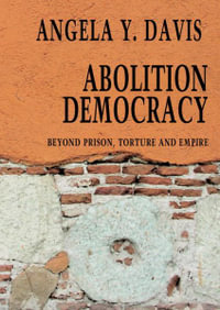 Abolition Democracy : Beyond Empire, Prisons, and Torture - Angela Y. Davis