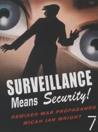 Surveillance Means Security : Remixed War Propaganda - Micah Ian Wright