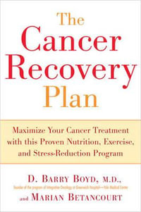 The Cancer Recovery Plan : Maximize Your Cancer Treatment with This Proven Nutrition, Exercise, and Stress-Reduction Program - Barry D. Boyd