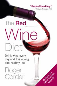 The Red Wine Diet : The Red Wine Diet: Drink Wine Every Day, and Live a Long and Healthy Life - Roger Corder