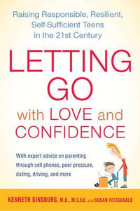 Letting Go with Love and Confidence : Raising Responsible, Resilient, Self-Sufficient Teens in the 21st Century - Kenneth Ginsberg