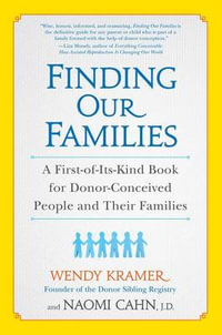 Finding Our Families : A First-of-Its-Kind Book for Donor-Conceived People and Their Families - Wendy Kramer