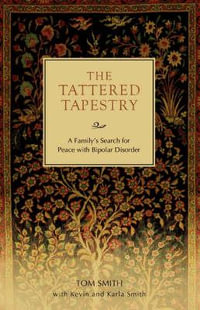 The Tattered Tapestry : A Family's Search for Peace with Bipolar Disorder - Tom Smith