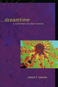 Dreamtime : A Collection of Short Stories - Robert F Steiner