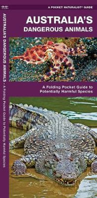 Australia's Dangerous Animals : A Folding Pocket Guide to Potentially Harmful Species - James Kavanagh