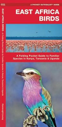 East Africa Birds : A Folding Pocket Guide to Familiar Species in Kenya, Tanzania & Uganda - James Kavanagh