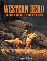 Western Hero : Rough and Ready Roleplaying - Christopher R Taylor