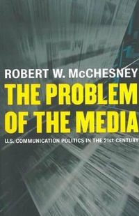 The Problem of the Media : U.S. Communication Politics in the Twenty-first Century - Robert McChesney