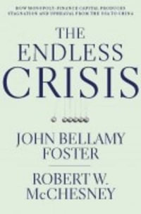 The Endless Crisis : How Monopoly-finance Capital Produces Stagnation and Upheaval from the U - John Bellamy Foster