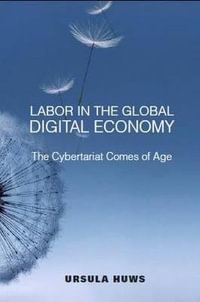 Labor in the Global Digital Economy : The Cybertariat  Comes of Age - Ursula Huws