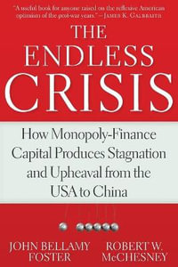 The Endless Crisis : How Monopoly-Finance Capital Produces Stagnation and Upheaval from the U - Robert W. McChesney