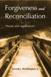 Forgiveness and Reconciliation : Theory and Application - Jr. Everett L. Worthington